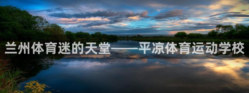 bsports必一运动：兰州体育迷的天堂——平凉体育运动学校
